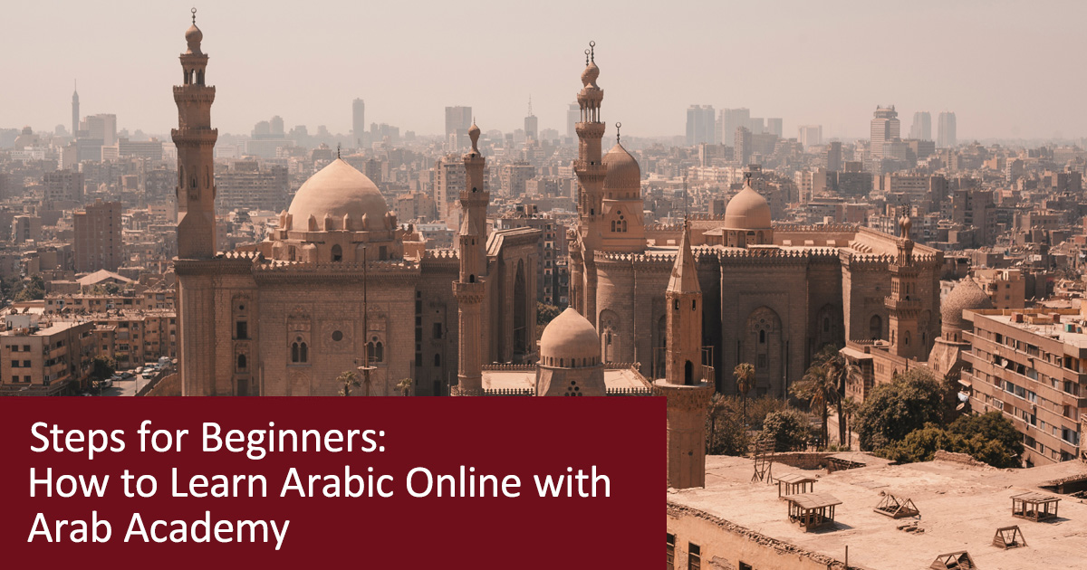 Steps for Beginners: How to Learn Arabic Online with Arab Academy